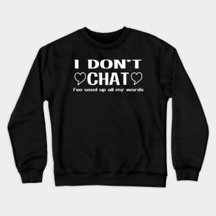 I Don'T Chat I'Ve Used Up All My Words Crewneck Sweatshirt
